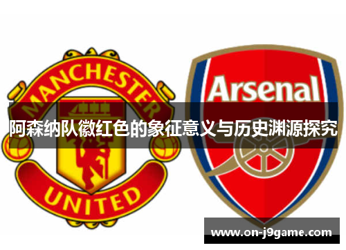 阿森纳队徽红色的象征意义与历史渊源探究