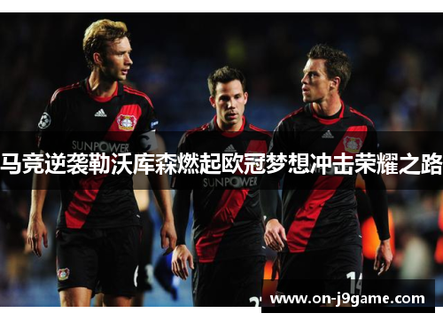 马竞逆袭勒沃库森燃起欧冠梦想冲击荣耀之路