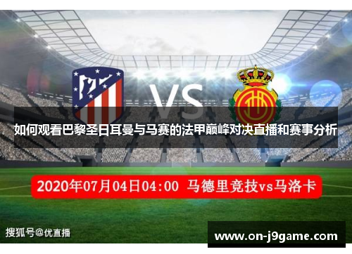 如何观看巴黎圣日耳曼与马赛的法甲巅峰对决直播和赛事分析